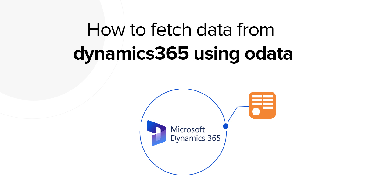 How to Fetch Data from Dynamics 365 Using OData