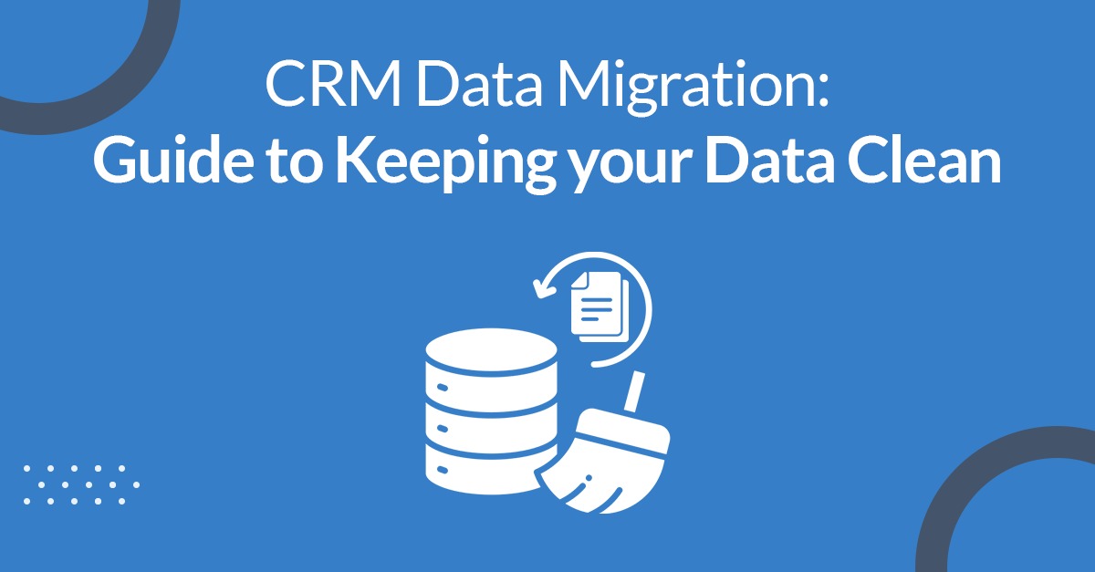 CRM Data Migration: Guide to Keeping your Data Clean
